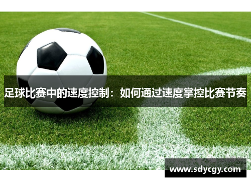 足球比赛中的速度控制：如何通过速度掌控比赛节奏